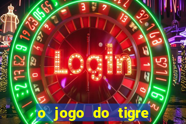 o jogo do tigre da dinheiro